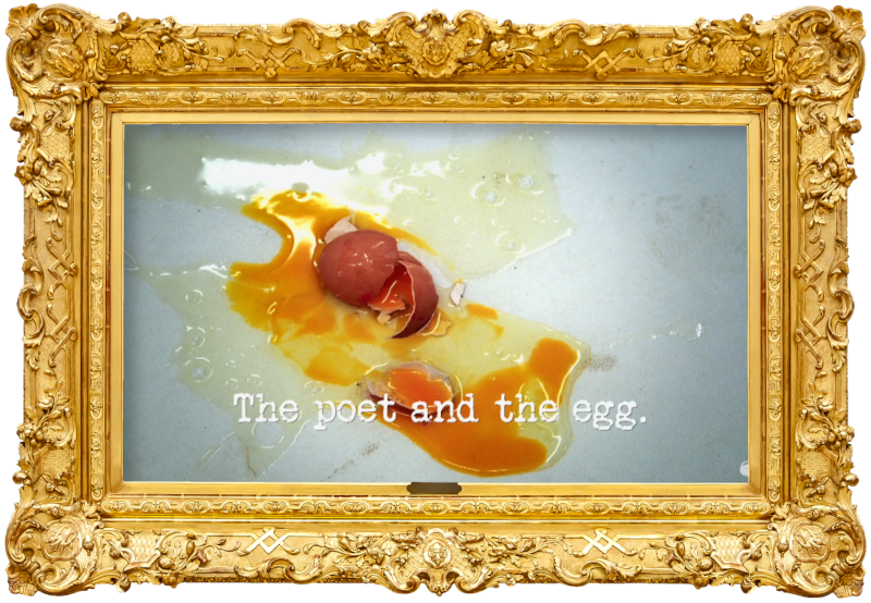 Image of a broken egg on the floor (taken from Roisin’s failed attempt at the 'Get an egg as high as possible' task), with the episode title, ‘The poet and the egg’, superimposed on it. Image of a broken egg on the floor (taken from Roisin’s failed attempt at the 'Get an egg as high as possible' task), with the episode title, ‘The poet and the egg’, superimposed on it.