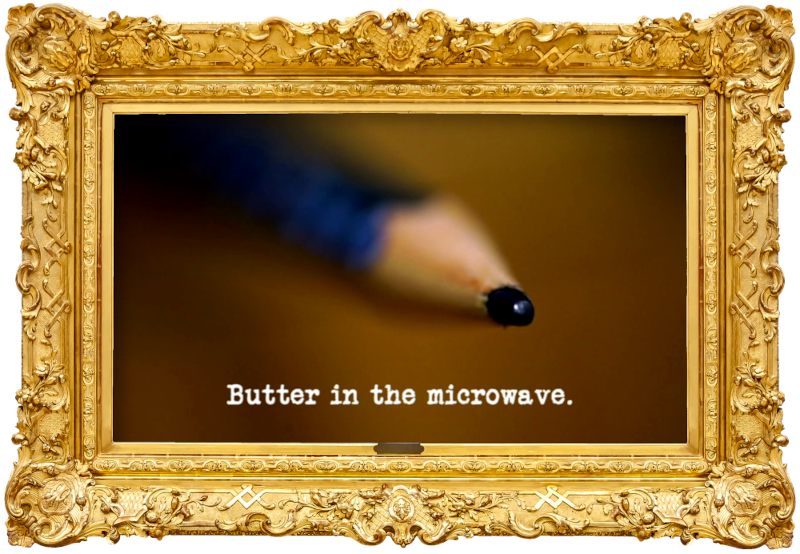 Image of the tip of a pencil (presumably a reference to the 'Draw a portrait of the Taskmaster across a flipchart' task), with the episode title, 'Butter in the microwave', superimposed on it. Image of the tip of a pencil (presumably a reference to the 'Draw a portrait of the Taskmaster across a flipchart' task), with the episode title, 'Butter in the microwave', superimposed on it.
